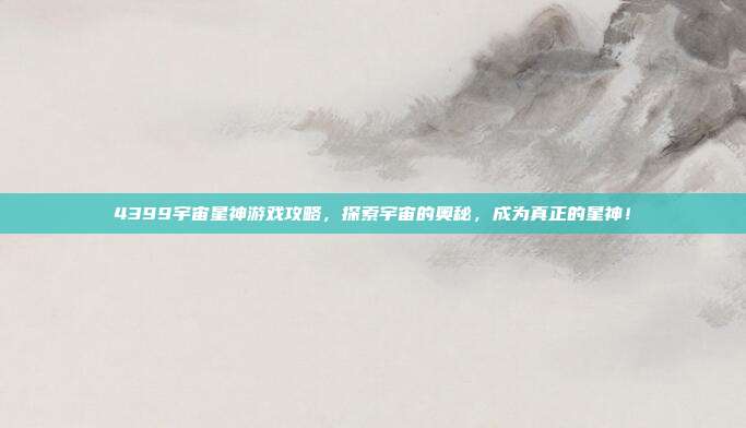 4399宇宙星神游戏攻略,探索宇宙的奥秘,成为真正的星神!-第1张图片-速奇网 4399宇宙星神游戏攻略,探索宇宙的奥秘,成为真正的星神!-第1张图片-速奇网
