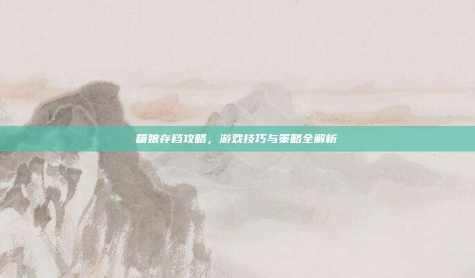 箱娘存档攻略,游戏技巧与策略全解析-第1张图片-速奇网 箱娘存档攻略,游戏技巧与策略全解析-第1张图片-速奇网