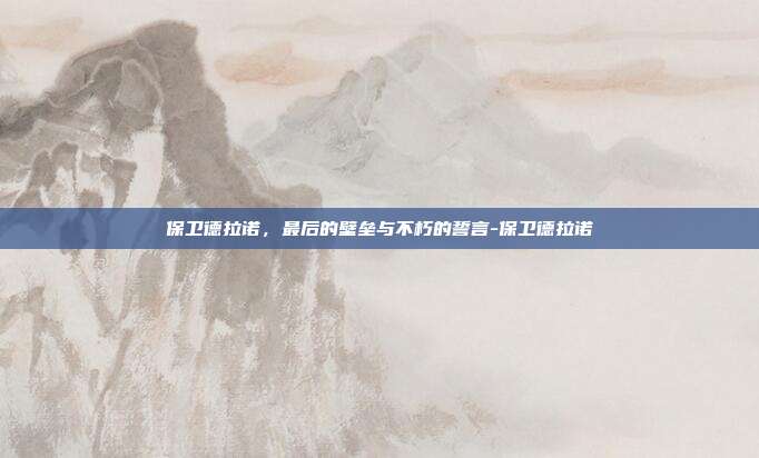 保卫德拉诺，最后的壁垒与不朽的誓言-保卫德拉诺-第1张图片-速奇网