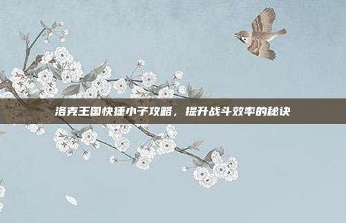 洛克王国快捷小子攻略,提升战斗效率的秘诀-第1张图片-速奇网 洛克王国快捷小子攻略,提升战斗效率的秘诀-第1张图片-速奇网