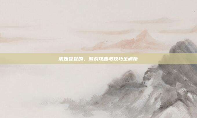 虎妞妥妥的,游戏攻略与技巧全解析-第1张图片-速奇网 虎妞妥妥的,游戏攻略与技巧全解析-第1张图片-速奇网