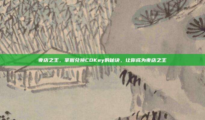 夜店之王，掌握兑换CDKey的秘诀，让你成为夜店之王-第1张图片-速奇网
