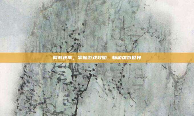 网游快车,掌握游戏攻略,畅游虚拟世界-第1张图片-速奇网 网游快车,掌握游戏攻略,畅游虚拟世界-第1张图片-速奇网