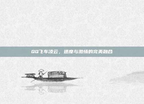 QQ飞车凌云,速度与激情的完美融合-第1张图片-速奇网 QQ飞车凌云,速度与激情的完美融合-第1张图片-速奇网