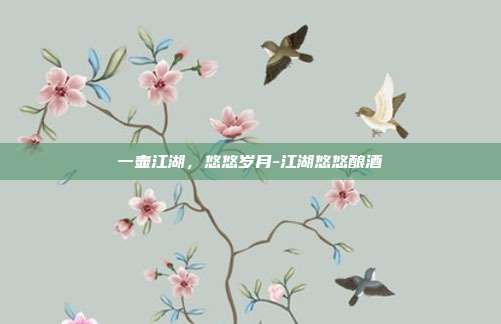 一壶江湖，悠悠岁月-江湖悠悠酿酒-第1张图片-速奇网