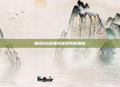 探索QQ炫舞沙滩贝壳的奥秘-第1张图片-速奇网