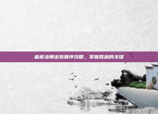 瘟疫法师出装顺序攻略,掌握胜利的关键-第1张图片-速奇网 瘟疫法师出装顺序攻略,掌握胜利的关键-第1张图片-速奇网