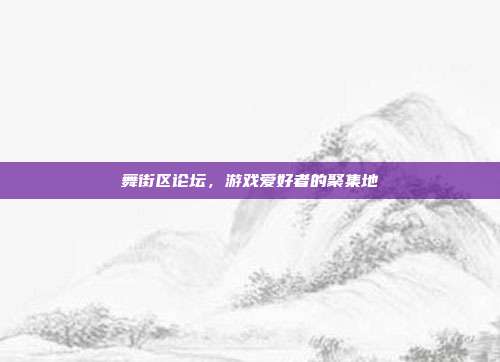 舞街区论坛,游戏爱好者的聚集地-第1张图片-速奇网 舞街区论坛,游戏爱好者的聚集地-第1张图片-速奇网