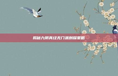 揭秘九阴真经无门派刺探策略-第1张图片-速奇网 揭秘九阴真经无门派刺探策略-第1张图片-速奇网