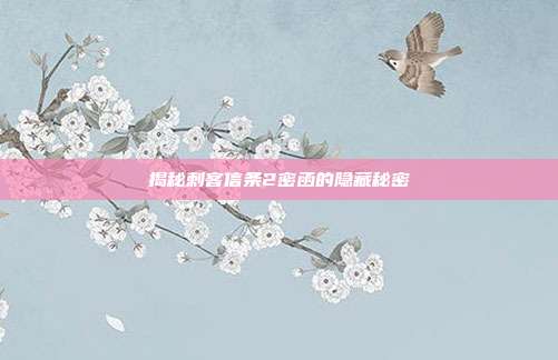 揭秘刺客信条2密函的隐藏秘密-第1张图片-速奇网 揭秘刺客信条2密函的隐藏秘密-第1张图片-速奇网