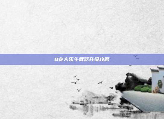 Q宠大乐斗武器升级攻略-第1张图片-速奇网 Q宠大乐斗武器升级攻略-第1张图片-速奇网