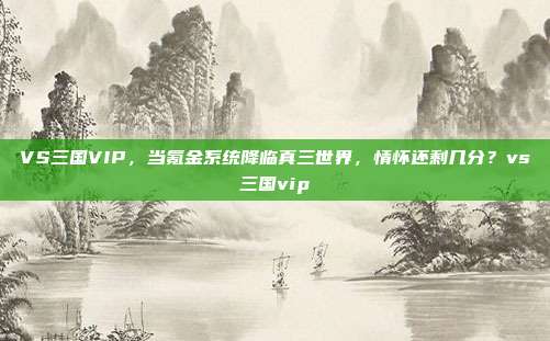 VS三国VIP，当氪金系统降临真三世界，情怀还剩几分？vs三国vip-第1张图片-速奇网