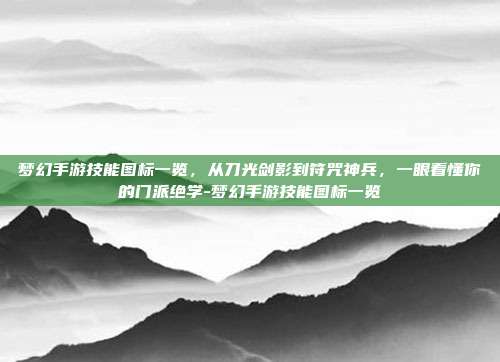 梦幻手游技能图标一览，从刀光剑影到符咒神兵，一眼看懂你的门派绝学-梦幻手游技能图标一览-第1张图片-速奇网