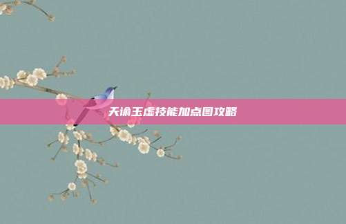 天谕玉虚技能加点图攻略-第1张图片-速奇网 天谕玉虚技能加点图攻略-第1张图片-速奇网