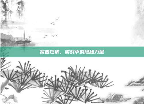 贤者短裤,游戏中的隐秘力量-第1张图片-速奇网 贤者短裤,游戏中的隐秘力量-第1张图片-速奇网