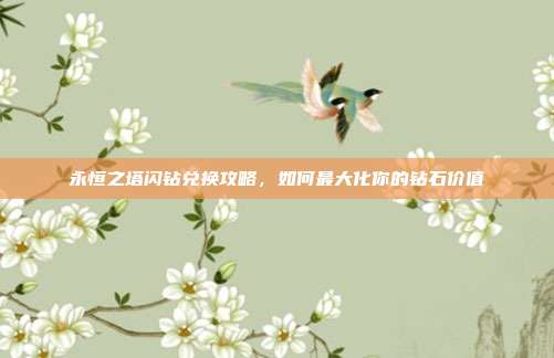 永恒之塔闪钻兑换攻略,如何最大化你的钻石价值-第1张图片-速奇网 永恒之塔闪钻兑换攻略,如何最大化你的钻石价值-第1张图片-速奇网