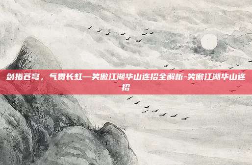 剑指苍穹，气贯长虹—笑傲江湖华山连招全解析-笑傲江湖华山连招-第1张图片-速奇网