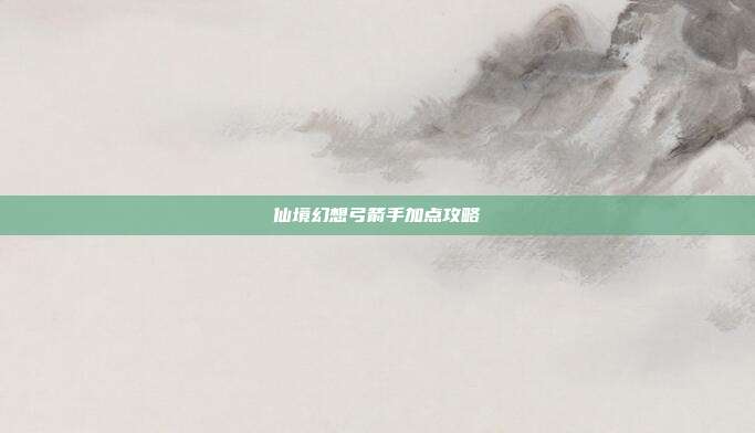 仙境幻想弓箭手加点攻略-第1张图片-速奇网 仙境幻想弓箭手加点攻略-第1张图片-速奇网
