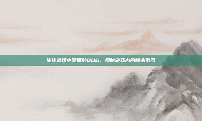 生化战场中隐藏的BUG，揭秘游戏内的秘密武器-第1张图片-速奇网