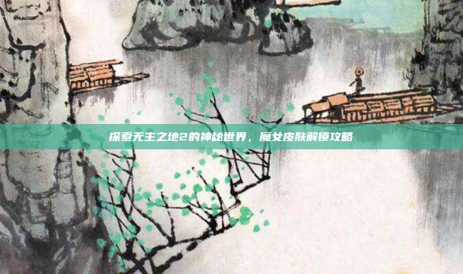 探索无主之地2的神秘世界，魔女皮肤解锁攻略-第1张图片-速奇网