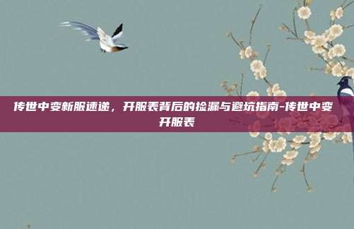传世中变新服速递,开服表背后的捡漏与避坑指南-传世中变 开服表-第1张图片-速奇网 传世中变新服速递,开服表背后的捡漏与避坑指南-传世中变 开服表-第1张图片-速奇网