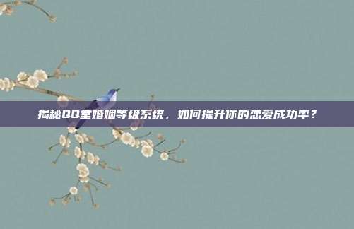 揭秘QQ堂婚姻等级系统,如何提升你的恋爱成功率?-第1张图片-速奇网 揭秘QQ堂婚姻等级系统,如何提升你的恋爱成功率?-第1张图片-速奇网