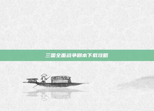 三国全面战争剧本下载攻略-第1张图片-速奇网 三国全面战争剧本下载攻略-第1张图片-速奇网