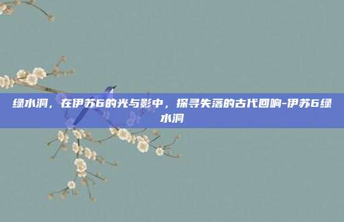 绿水洞，在伊苏6的光与影中，探寻失落的古代回响-伊苏6绿水洞-第1张图片-速奇网