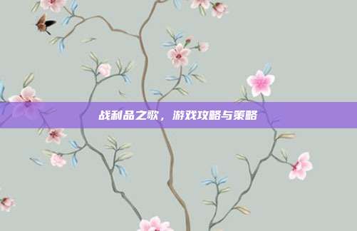 战利品之歌,游戏攻略与策略-第1张图片-速奇网 战利品之歌,游戏攻略与策略-第1张图片-速奇网
