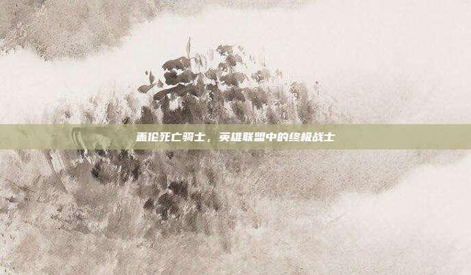 盖伦死亡骑士，英雄联盟中的终极战士-第1张图片-速奇网