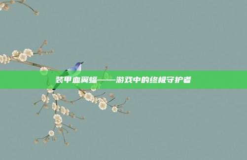 装甲血翼蝠——游戏中的终极守护者-第1张图片-速奇网