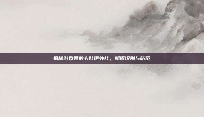 揭秘游戏界的卡哇伊外挂,如何识别与防范-第1张图片-速奇网 揭秘游戏界的卡哇伊外挂,如何识别与防范-第1张图片-速奇网