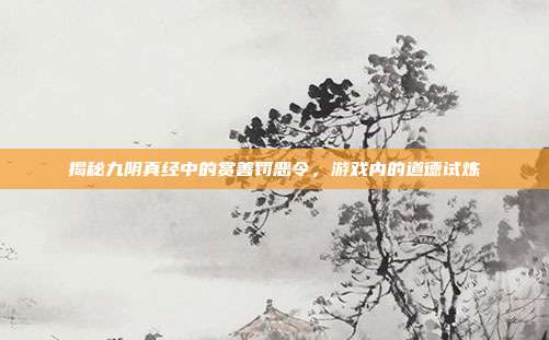 揭秘九阴真经中的赏善罚恶令，游戏内的道德试炼-第1张图片-速奇网