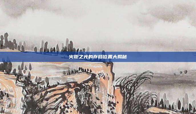 火炬之光的存档位置大揭秘-第1张图片-速奇网 火炬之光的存档位置大揭秘-第1张图片-速奇网