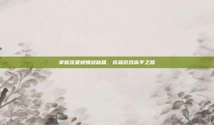 掌握流星蝴蝶剑秘籍，成就游戏高手之路-第1张图片-速奇网