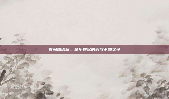 青鸟国语版,童年回忆的毁与不毁之争-第1张图片-速奇网 青鸟国语版,童年回忆的毁与不毁之争-第1张图片-速奇网