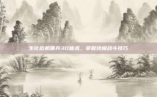 生化危机佣兵3D体术,掌握终极战斗技巧-第1张图片-速奇网 生化危机佣兵3D体术,掌握终极战斗技巧-第1张图片-速奇网