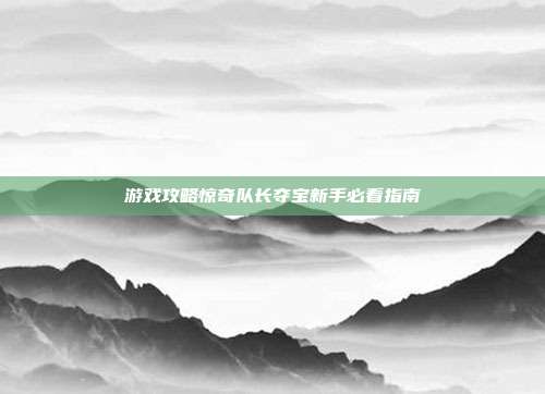游戏攻略惊奇队长夺宝新手必看指南-第1张图片-速奇网 游戏攻略惊奇队长夺宝新手必看指南-第1张图片-速奇网