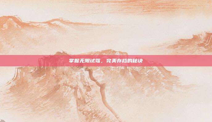 掌握无限试驾，完美存档的秘诀-第1张图片-速奇网