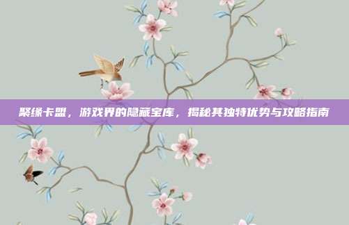 聚缘卡盟，游戏界的隐藏宝库，揭秘其独特优势与攻略指南-第1张图片-速奇网