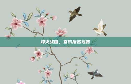 烽火战国,官阶排名攻略-第1张图片-速奇网 烽火战国,官阶排名攻略-第1张图片-速奇网
