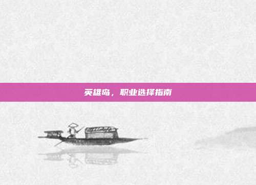 英雄岛,职业选择指南-第1张图片-速奇网 英雄岛,职业选择指南-第1张图片-速奇网