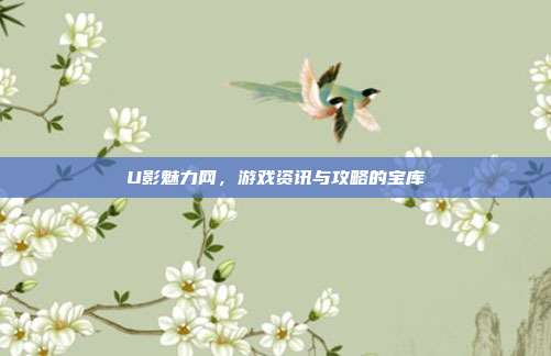 U影魅力网,游戏资讯与攻略的宝库-第1张图片-速奇网 U影魅力网,游戏资讯与攻略的宝库-第1张图片-速奇网