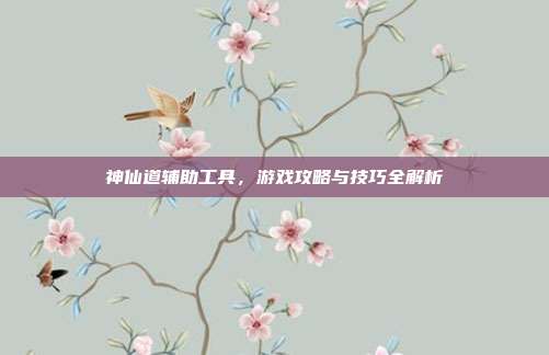 神仙道辅助工具,游戏攻略与技巧全解析-第1张图片-速奇网 神仙道辅助工具,游戏攻略与技巧全解析-第1张图片-速奇网