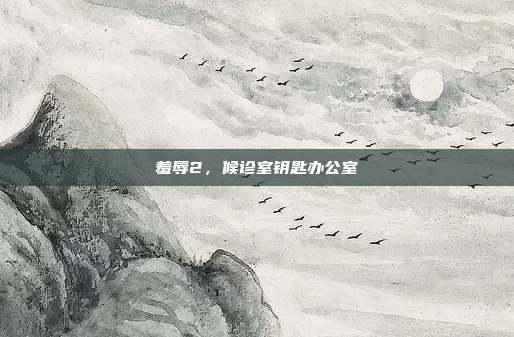 羞辱2,候诊室钥匙办公室-第1张图片-速奇网 羞辱2,候诊室钥匙办公室-第1张图片-速奇网