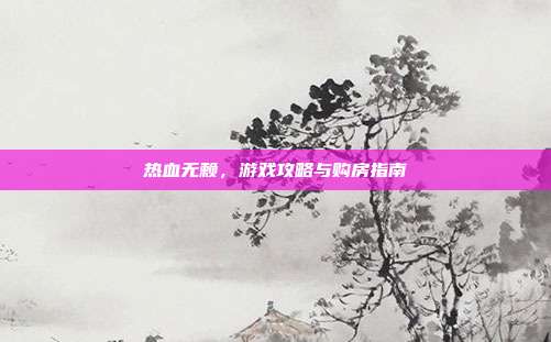 热血无赖,游戏攻略与购房指南-第1张图片-速奇网 热血无赖,游戏攻略与购房指南-第1张图片-速奇网