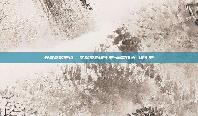 光与影的史诗，艾泽拉斯编年史-魔兽世界 编年史-第1张图片-速奇网