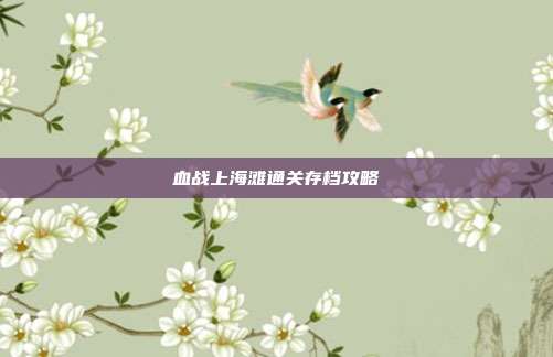 血战上海滩通关存档攻略-第1张图片-速奇网 血战上海滩通关存档攻略-第1张图片-速奇网