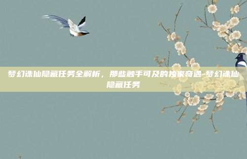 梦幻诛仙隐藏任务全解析，那些触手可及的独家奇遇-梦幻诛仙隐藏任务-第1张图片-速奇网