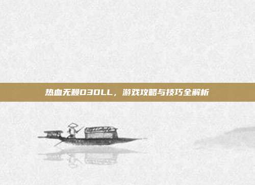 热血无赖D3DLL,游戏攻略与技巧全解析-第1张图片-速奇网 热血无赖D3DLL,游戏攻略与技巧全解析-第1张图片-速奇网